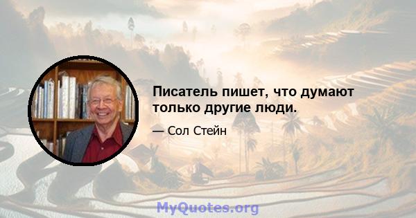 Писатель пишет, что думают только другие люди.