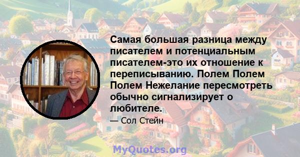 Самая большая разница между писателем и потенциальным писателем-это их отношение к переписыванию. Полем Полем Полем Нежелание пересмотреть обычно сигнализирует о любителе.