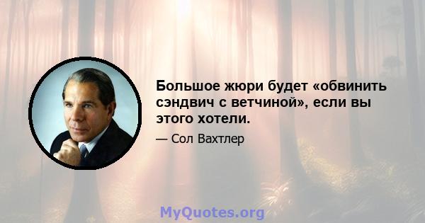 Большое жюри будет «обвинить сэндвич с ветчиной», если вы этого хотели.