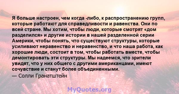 Я больше настроен, чем когда -либо, к распространению групп, которые работают для справедливости и равенства. Они по всей стране. Мы хотим, чтобы люди, которые смотрят «дом разделился» и другие истории в нашей