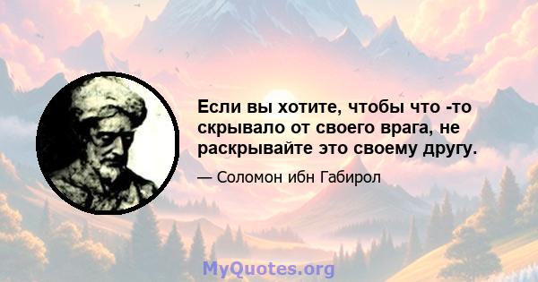 Если вы хотите, чтобы что -то скрывало от своего врага, не раскрывайте это своему другу.