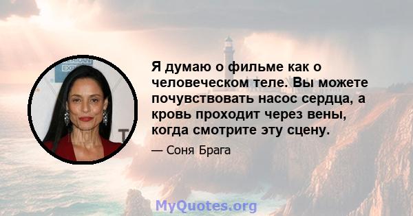 Я думаю о фильме как о человеческом теле. Вы можете почувствовать насос сердца, а кровь проходит через вены, когда смотрите эту сцену.