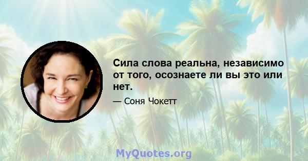 Сила слова реальна, независимо от того, осознаете ли вы это или нет.