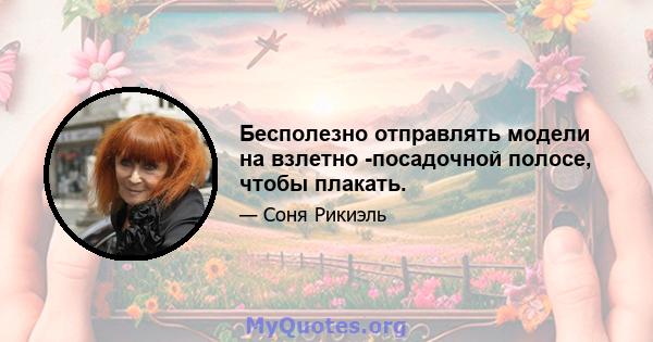 Бесполезно отправлять модели на взлетно -посадочной полосе, чтобы плакать.