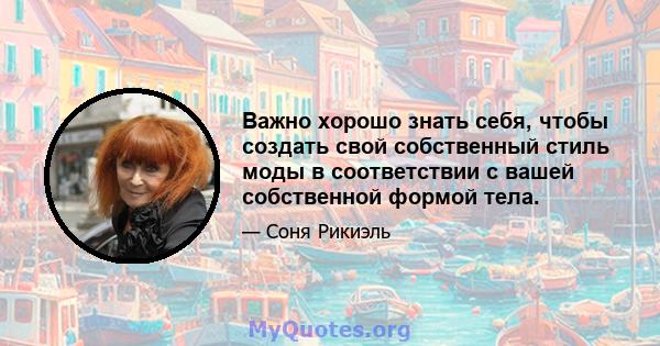 Важно хорошо знать себя, чтобы создать свой собственный стиль моды в соответствии с вашей собственной формой тела.