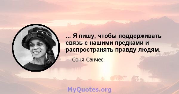 ... Я пишу, чтобы поддерживать связь с нашими предками и распространять правду людям.