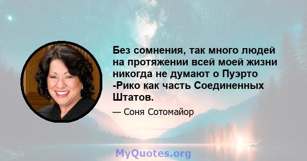 Без сомнения, так много людей на протяжении всей моей жизни никогда не думают о Пуэрто -Рико как часть Соединенных Штатов.