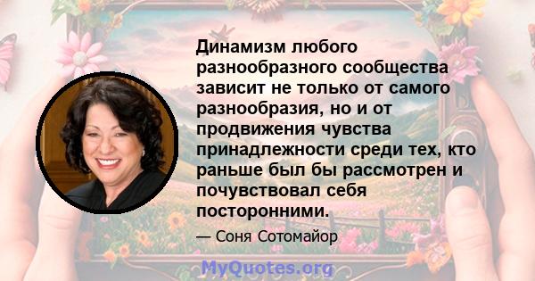 Динамизм любого разнообразного сообщества зависит не только от самого разнообразия, но и от продвижения чувства принадлежности среди тех, кто раньше был бы рассмотрен и почувствовал себя посторонними.