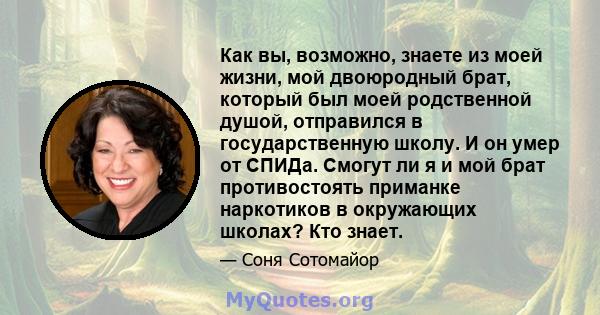 Как вы, возможно, знаете из моей жизни, мой двоюродный брат, который был моей родственной душой, отправился в государственную школу. И он умер от СПИДа. Смогут ли я и мой брат противостоять приманке наркотиков в