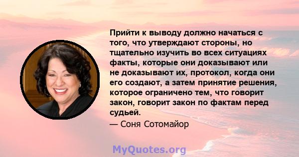 Прийти к выводу должно начаться с того, что утверждают стороны, но тщательно изучить во всех ситуациях факты, которые они доказывают или не доказывают их, протокол, когда они его создают, а затем принятие решения,