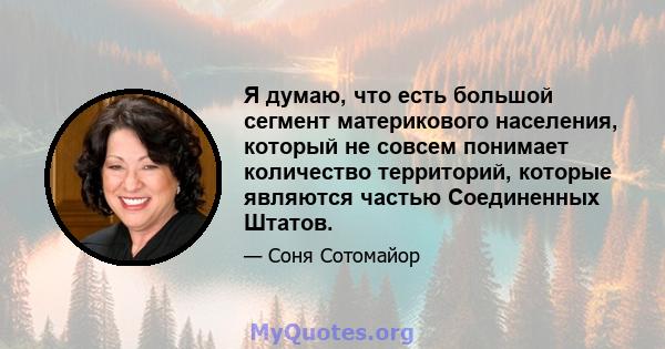 Я думаю, что есть большой сегмент материкового населения, который не совсем понимает количество территорий, которые являются частью Соединенных Штатов.