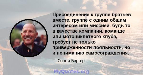 Присоединение к группе братьев вместе, группе с одним общим интересом или миссией, будь то в качестве компании, команде или мотоциклетного клуба, требует не только приверженности лояльности, но и пониманию