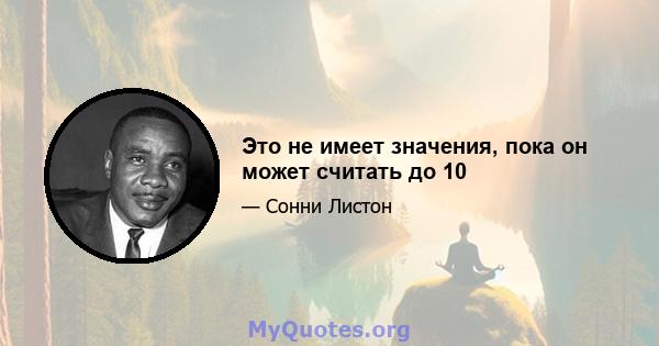 Это не имеет значения, пока он может считать до 10