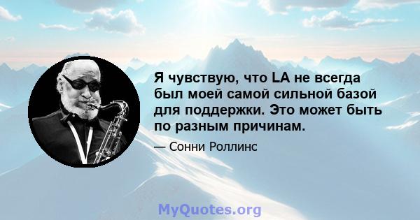 Я чувствую, что LA не всегда был моей самой сильной базой для поддержки. Это может быть по разным причинам.