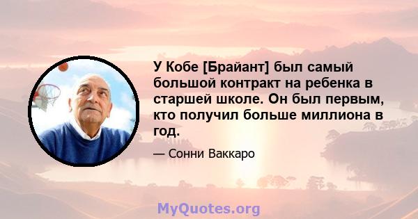 У Кобе [Брайант] был самый большой контракт на ребенка в старшей школе. Он был первым, кто получил больше миллиона в год.