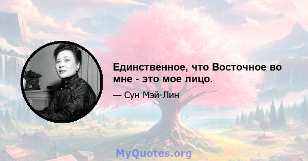 Единственное, что Восточное во мне - это мое лицо.