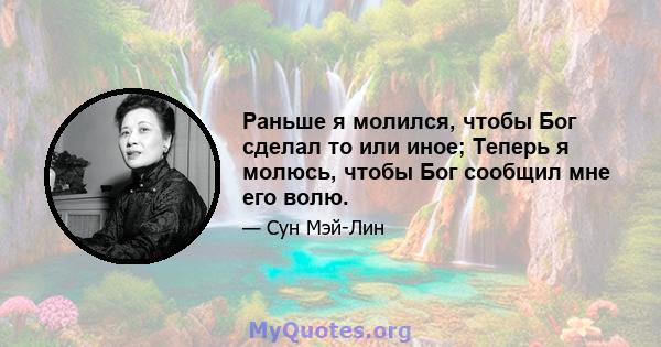 Раньше я молился, чтобы Бог сделал то или иное; Теперь я молюсь, чтобы Бог сообщил мне его волю.