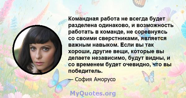 Командная работа не всегда будет разделена одинаково, и возможность работать в команде, не соревнуясь со своими сверстниками, является важным навыком. Если вы так хороши, другие вещи, которые вы делаете независимо,