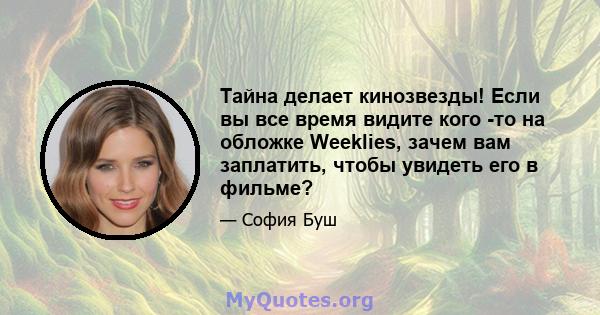 Тайна делает кинозвезды! Если вы все время видите кого -то на обложке Weeklies, зачем вам заплатить, чтобы увидеть его в фильме?