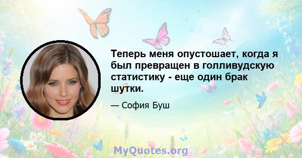 Теперь меня опустошает, когда я был превращен в голливудскую статистику - еще один брак шутки.