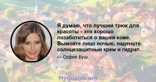 Я думаю, что лучший трюк для красоты - это хорошо позаботиться о вашей коже. Вымойте лицо ночью, наденьте солнцезащитный крем и гидрат.