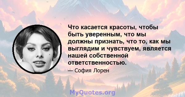 Что касается красоты, чтобы быть уверенным, что мы должны признать, что то, как мы выглядим и чувствуем, является нашей собственной ответственностью.