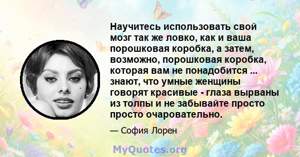 Научитесь использовать свой мозг так же ловко, как и ваша порошковая коробка, а затем, возможно, порошковая коробка, которая вам не понадобится ... знают, что умные женщины говорят красивые - глаза вырваны из толпы и не 