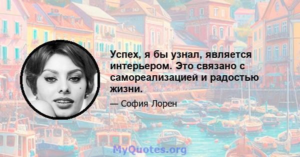 Успех, я бы узнал, является интерьером. Это связано с самореализацией и радостью жизни.