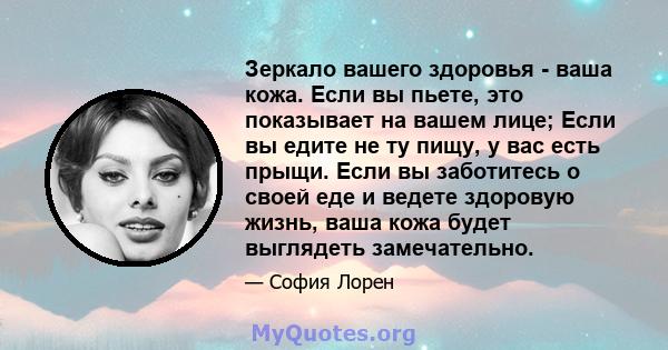 Зеркало вашего здоровья - ваша кожа. Если вы пьете, это показывает на вашем лице; Если вы едите не ту пищу, у вас есть прыщи. Если вы заботитесь о своей еде и ведете здоровую жизнь, ваша кожа будет выглядеть