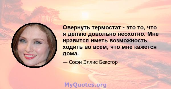 Овернуть термостат - это то, что я делаю довольно неохотно. Мне нравится иметь возможность ходить во всем, что мне кажется дома.