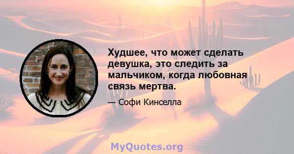 Худшее, что может сделать девушка, это следить за мальчиком, когда любовная связь мертва.