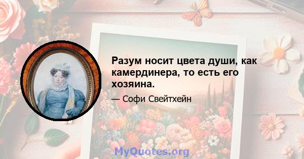 Разум носит цвета души, как камердинера, то есть его хозяина.