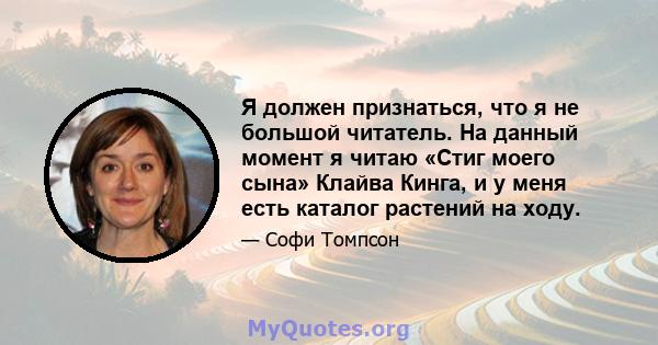 Я должен признаться, что я не большой читатель. На данный момент я читаю «Стиг моего сына» Клайва Кинга, и у меня есть каталог растений на ходу.