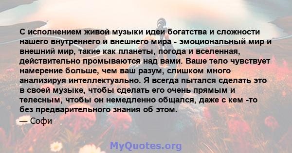 С исполнением живой музыки идеи богатства и сложности нашего внутреннего и внешнего мира - эмоциональный мир и внешний мир, такие как планеты, погода и вселенная, действительно промываются над вами. Ваше тело чувствует