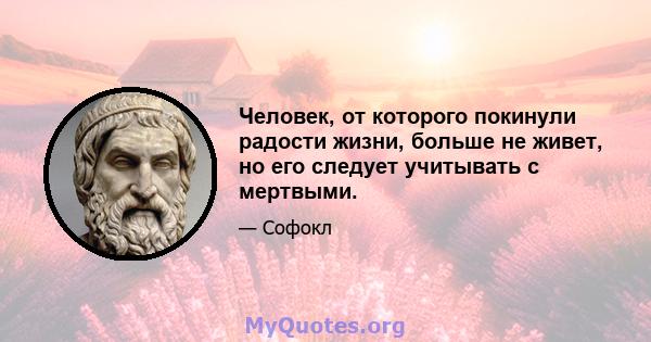 Человек, от которого покинули радости жизни, больше не живет, но его следует учитывать с мертвыми.