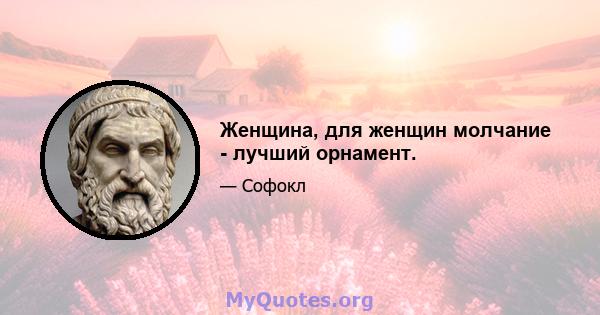 Женщина, для женщин молчание - лучший орнамент.