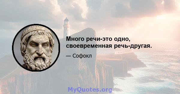 Много речи-это одно, своевременная речь-другая.