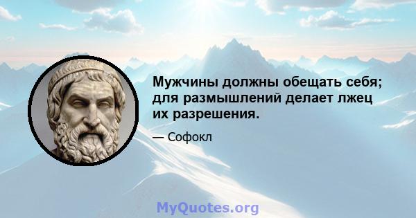 Мужчины должны обещать себя; для размышлений делает лжец их разрешения.