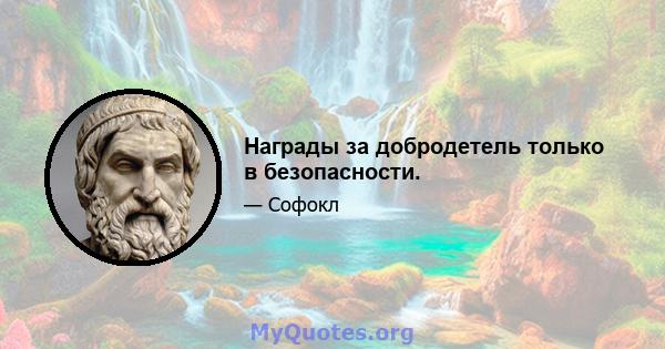 Награды за добродетель только в безопасности.