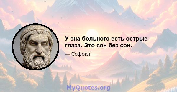 У сна больного есть острые глаза. Это сон без сон.