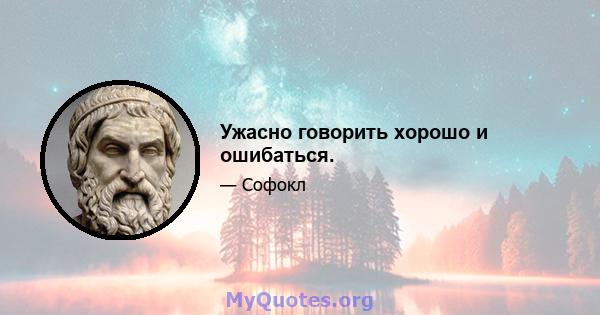 Ужасно говорить хорошо и ошибаться.