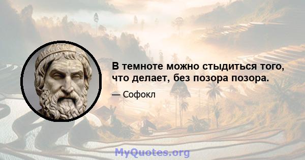 В темноте можно стыдиться того, что делает, без позора позора.