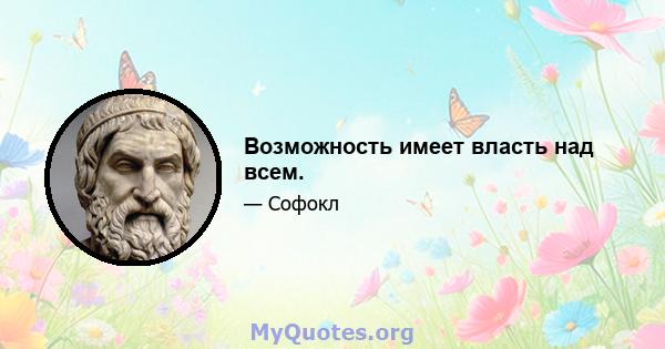 Возможность имеет власть над всем.