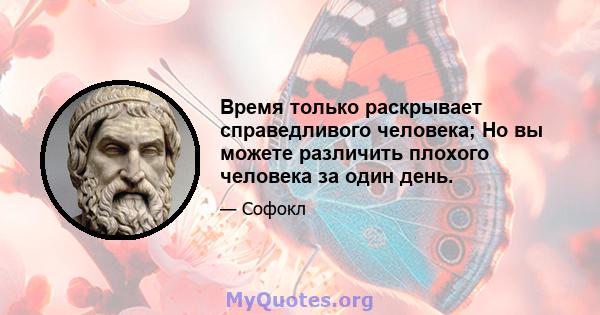 Время только раскрывает справедливого человека; Но вы можете различить плохого человека за один день.