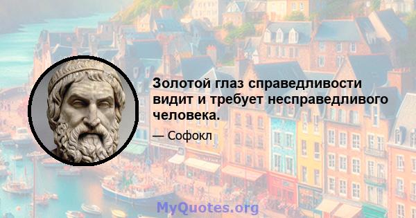 Золотой глаз справедливости видит и требует несправедливого человека.