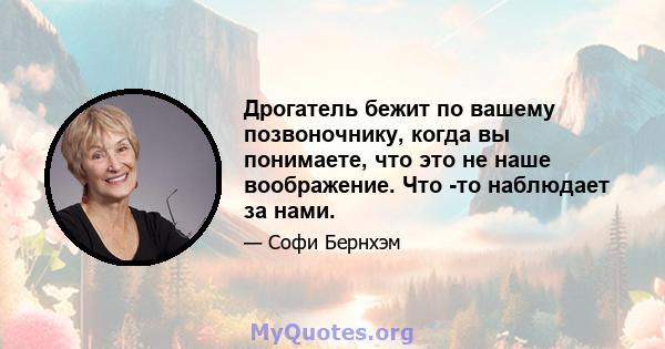 Дрогатель бежит по вашему позвоночнику, когда вы понимаете, что это не наше воображение. Что -то наблюдает за нами.