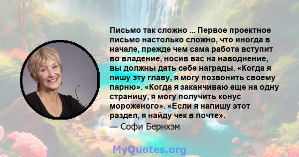 Письмо так сложно ... Первое проектное письмо настолько сложно, что иногда в начале, прежде чем сама работа вступит во владение, носив вас на наводнение, вы должны дать себе награды. «Когда я пишу эту главу, я могу