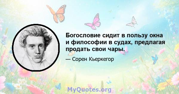 Богословие сидит в пользу окна и философии в судах, предлагая продать свои чары.