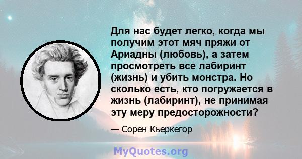 Для нас будет легко, когда мы получим этот мяч пряжи от Ариадны (любовь), а затем просмотреть все лабиринт (жизнь) и убить монстра. Но сколько есть, кто погружается в жизнь (лабиринт), не принимая эту меру