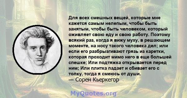 Для всех смешных вещей, которые мне кажется самым нелепым, чтобы быть занятым, чтобы быть человеком, который оживляет свою еду и свою работу. Поэтому всякий раз, когда я вижу муху, в решающем моменте, на носу такого